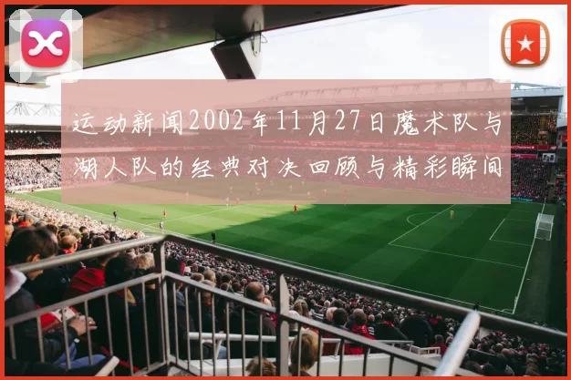 运动新闻2002年11月27日魔术队与湖人队的经典对决回顾与精彩瞬间分析